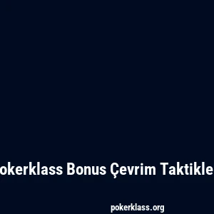 Pokerklass Bonus Çevrim Taktikleri